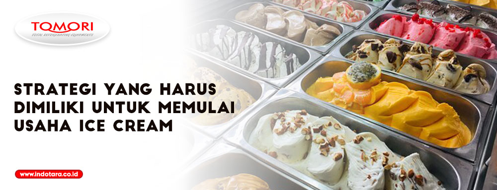 Strategi Yang Harus Dimiliki Untuk Memulai Usaha Ice Cream